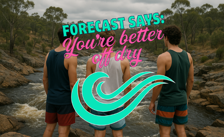Three young men in singlets and boardshorts standing at the edge of a fast-flowing river, looking toward the water. Overlaid text says “Forecast says: You’re better off dry” with a large turquoise wave graphic, warning against swimming in dangerous conditions.