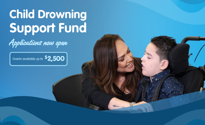 "Promotional banner for the Child Drowning Support Fund featuring a woman smiling warmly at a young boy in a wheelchair. Text reads: 'Child Drowning Support Fund – Applications now open. Grants available up to $2,500.' The background has blue wave patterns."